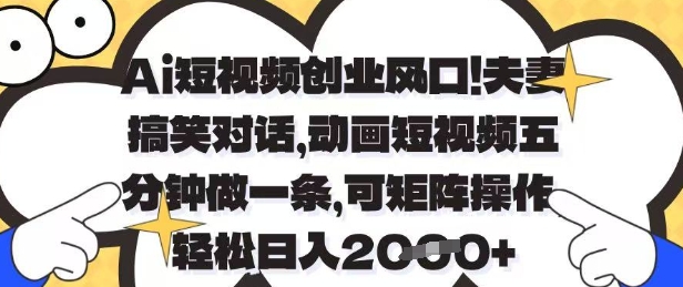 Ai短视频创业风口，夫妻搞笑对话，动画短视频五分钟做一条，可矩阵操作，轻松日入1k+【揭秘】-财兔窝项目网