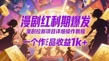 漫剧红利期爆发，漫剧拉新项目详细操作教程，一个作品收益1k+-财兔窝项目网