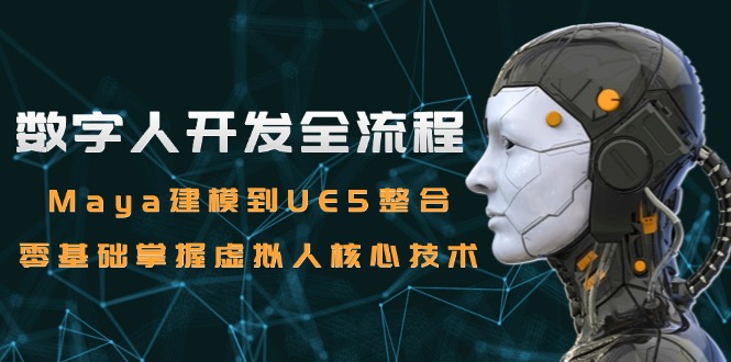 数字人开发全流程：Maya建模到UE5整合，零基础掌握虚拟人核心技术-财兔窝项目网