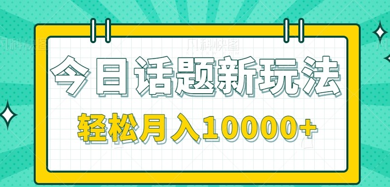 今日话题新玩法，零成本零门槛单条作品百万流量，月入10000+-财兔窝项目网
