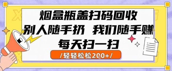 烟盒瓶盖扫码回收，别人随手扔 我们随手挣，闷声发大财，每天扫一扫，轻轻松松2张【揭秘】-财兔窝项目网