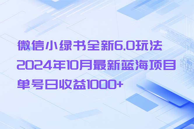 微信小绿书全新6.0玩法，2024年10月最新蓝海项目，单号日收益1000+-财兔窝项目网