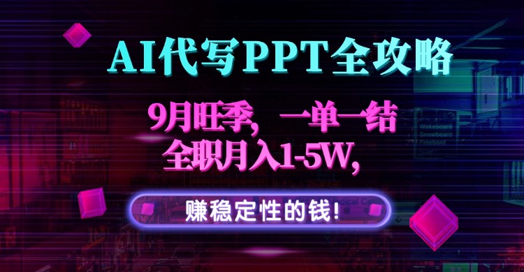 AI代写PPT全攻略，9月旺季，一单一结，全职月入1-5W，赚稳定性的钱！-财兔窝项目网