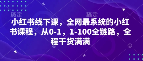 小红书线下课，全网最系统的小红书课程，从0-1，1-100全链路，全程干货满满-财兔窝项目网