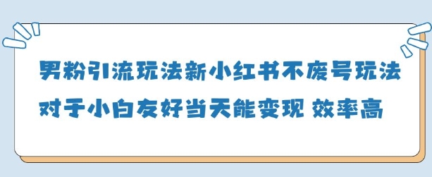 男粉引流玩法(新)，玩法友好做的好当天就能变现-财兔窝项目网