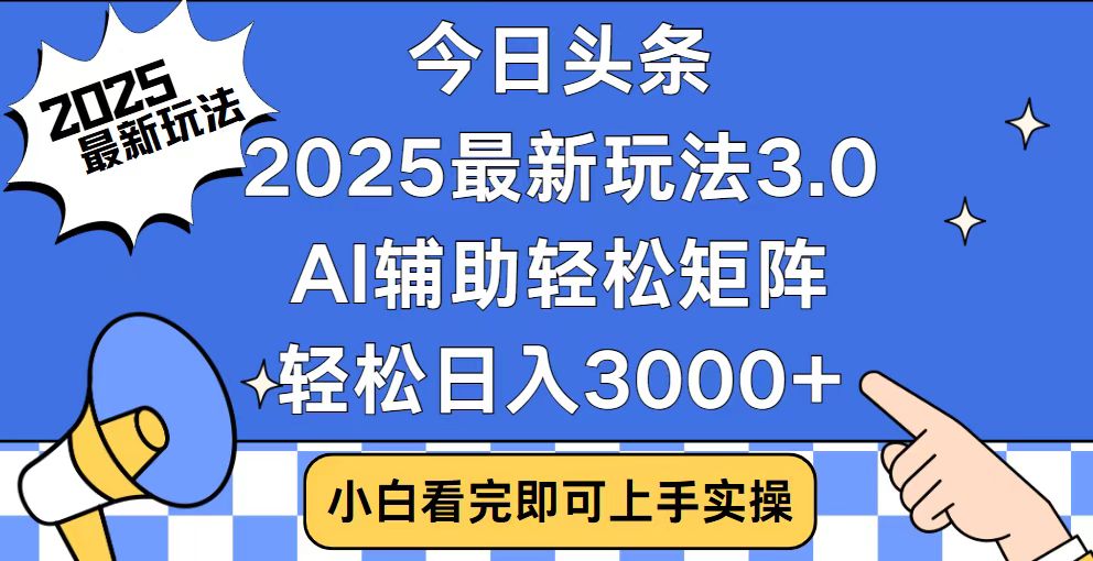 今日头条2025最新玩法3.0，思路简单，复制粘贴，轻松实现矩阵日入3000+-财兔窝项目网