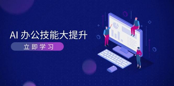 AI办公技能大提升，学习AI绘画、视频生成，让工作变得更高效、更轻松-财兔窝项目网
