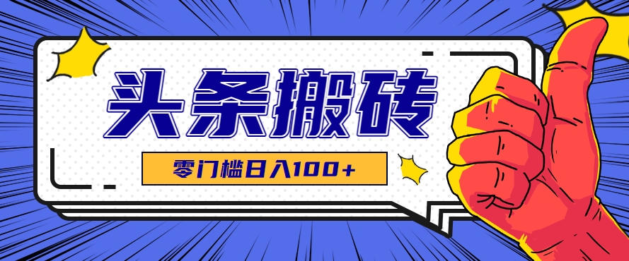 零成本零门槛头条热点搬运术，零门槛日入100+，工具+教程全部附上-财兔窝项目网