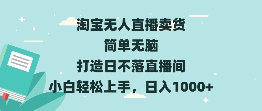 淘宝无人直播卖货 简单无脑 打造日不落直播间 小白轻松上手，日入1000+-财兔窝项目网