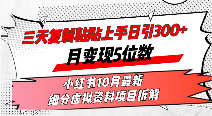 三天复制粘贴上手日引300+月变现5位数小红书10月最新 细分虚拟资料项目…-财兔窝项目网
