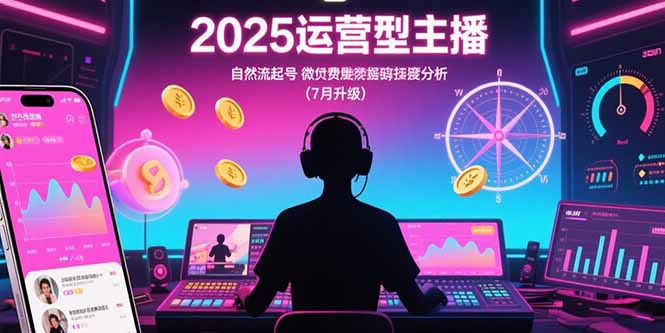 2025运营型主播：自然流起号，微付费投放技巧，罗盘数据深度解析(7月更新-财兔窝项目网