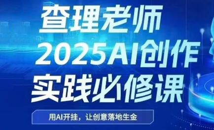 查理老师·2025AI创作实践必修课-财兔窝项目网