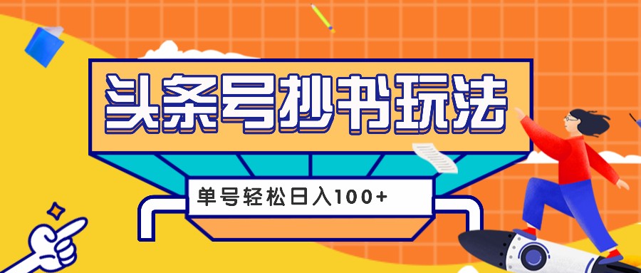 今日头条抄书玩法，用这个方法，单号轻松日入100+(附详细教程及工具)-财兔窝项目网