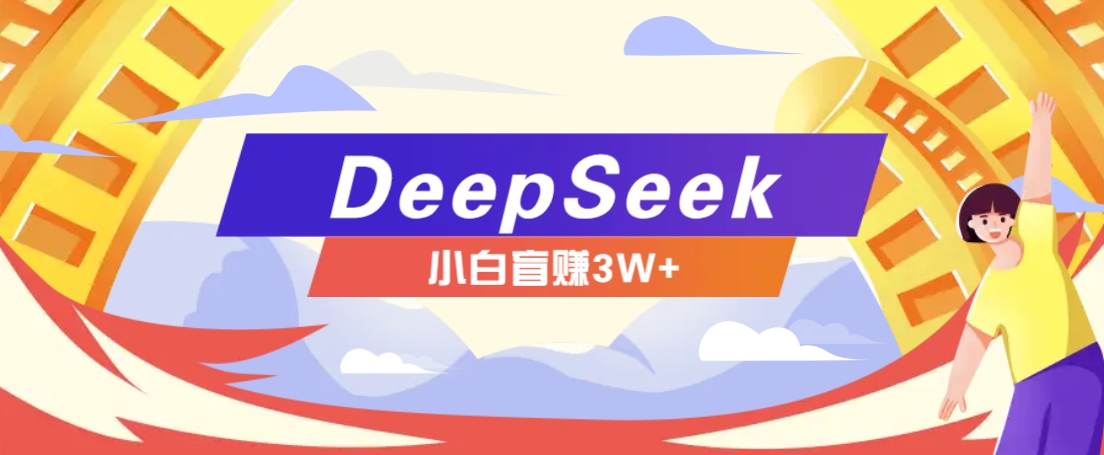 利用热门DeepSeek赚钱项目，多种变现方式小白也能盲赚3W+，就是用这个方法-财兔窝项目网