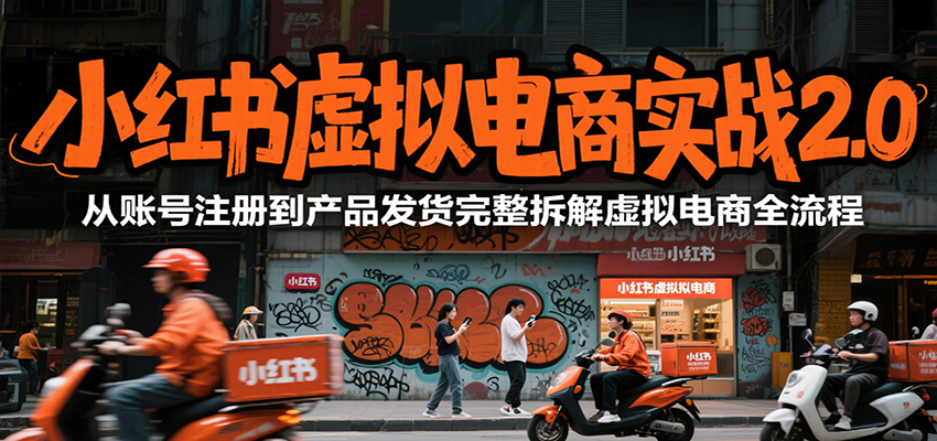 小红书虚拟电商实战2.0，从账号注册到产品发货完整拆解虚拟电商全流程-财兔窝项目网