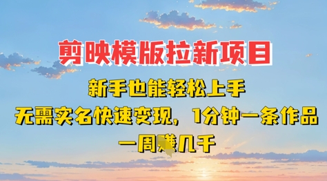 剪映模板拉新项目：新手也能轻松上手，无需实名，快速变现，一分钟一条作品，一周挣几k-财兔窝项目网
