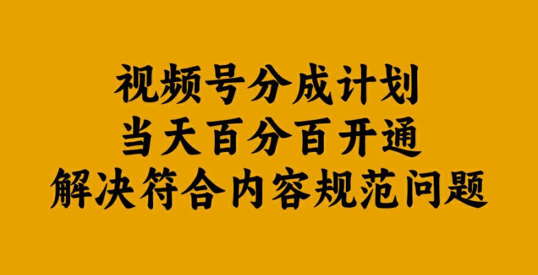 视频号分成计划当天百分百开通解决符合内容规范问题【揭秘】-财兔窝项目网