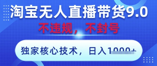 淘宝无人直播带货9.0 ，独家核心技术，不违规，不封号，操作简单，当天开播，当天见收益，日入数张【揭秘】-财兔窝项目网