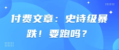 付费文章：史诗级暴跌！要跑吗？-财兔窝项目网