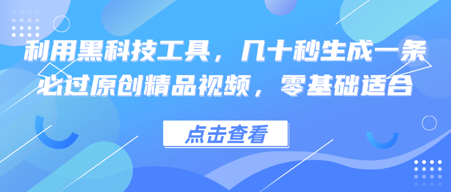 利用黑科技工具，几十秒生成一条必过原创精品视频，零基础适合-财兔窝项目网