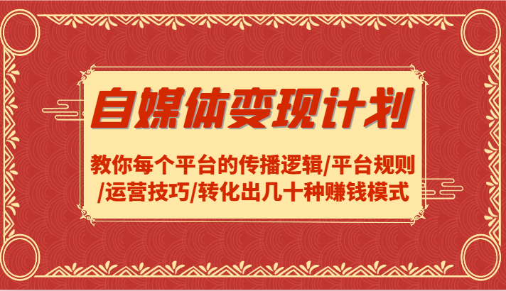自媒体变现计划-教你每个平台的传播逻辑/平台规则/运营技巧/转化出几十种赚钱模式-财兔窝项目网