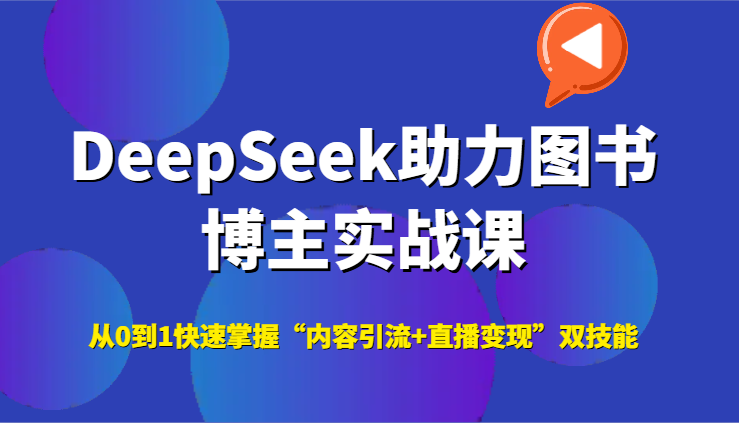 DeepSeek助力图书博主实战课，从0到1快速掌握“内容引流+直播变现”双技能-财兔窝项目网