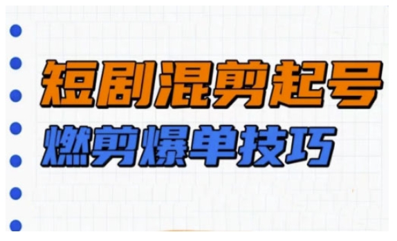 短剧实操教学，短剧混剪起号燃剪爆单技巧-财兔窝项目网