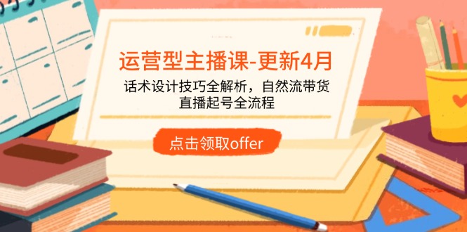 运营型主播课-更新4月，话术设计技巧全解析，自然流带货，直播起号全流程-财兔窝项目网