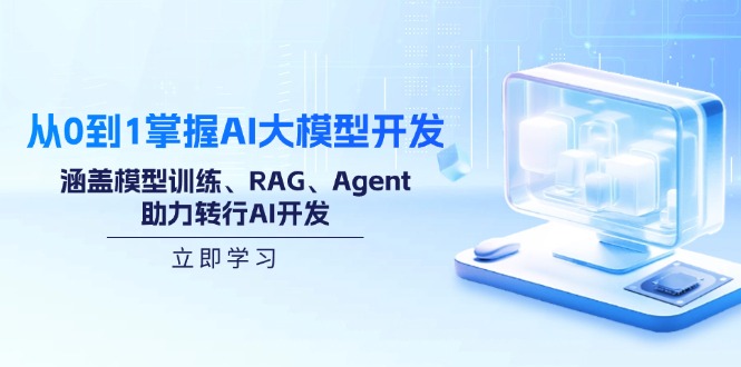 从0到1掌握AI大模型开发，涵盖模型训练、RAG、Agent，助力转行AI开发-财兔窝项目网