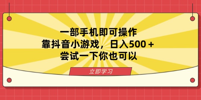 一部手机即可操作，靠抖音小游戏，日入500＋，尝试一下你也可以-财兔窝项目网