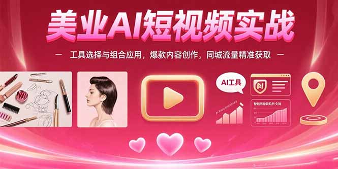 美业AI短视频实战：工具选择与组合应用，爆款内容创作，同城流量精准获取-财兔窝项目网