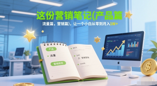 这份营销笔记(产品篇，流量篇，营销篇)，让一个小白从零到月入1W+-财兔窝项目网