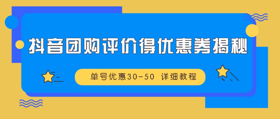 抖音团购评价得优惠券揭秘 单号优惠30-50 详细教程-财兔窝项目网