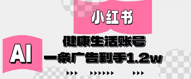 小红书AI健康生活账号，作品制作简单好变现，一条广告到手1.2w-财兔窝项目网