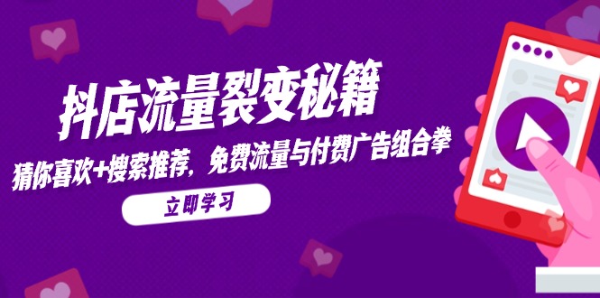 抖店流量裂变秘籍，猜你喜欢，搜索推荐，免费流量与付费广告组合拳-财兔窝项目网