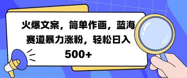 火爆文案，简单作画，蓝海赛道暴力涨粉，轻松日入5张-财兔窝项目网