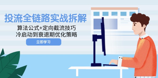 投流全链路实战拆解：算法公式+定向截流技巧，冷启动到衰退期优化策略-财兔窝项目网