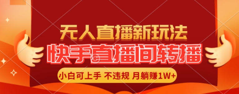 快手直播间全自动转播玩法，全人工无需干预，小白月入1W+轻松实现【揭秘】-财兔窝项目网