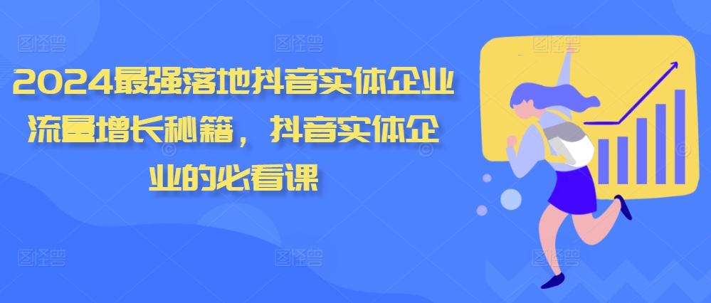 2024最强落地抖音实体企业流量增长秘籍，抖音实体企业的必看课-财兔窝项目网
