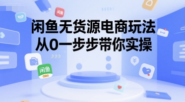 闲鱼无货源电商玩法，从0一步步带你实操-财兔窝项目网