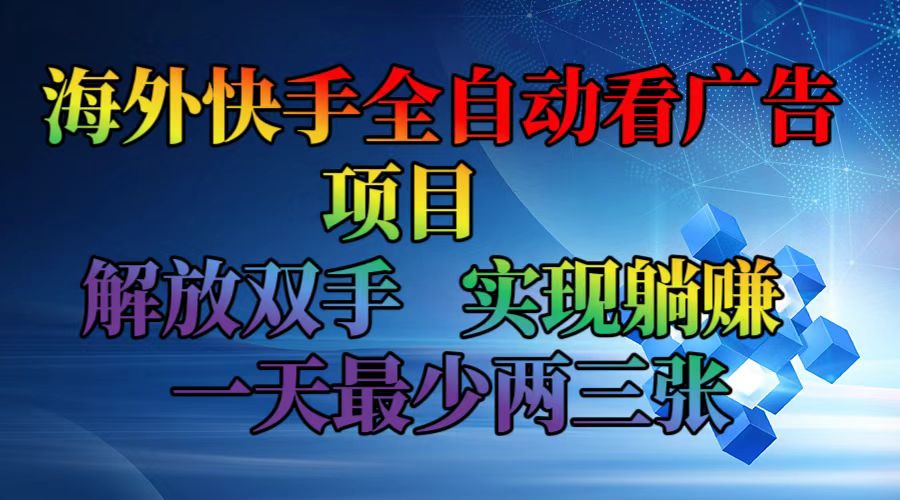 海外快手全自动看广告项目    解放双手   实现躺赚  一天最少两三张-财兔窝项目网