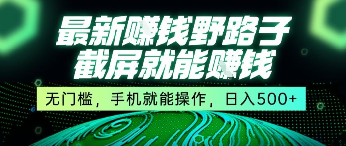 最新野路子截屏就能挣钱，无门槛，手机就能操作，日入5张【揭秘】-财兔窝项目网
