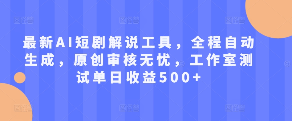 最新AI短剧解说工具，全程自动生成，原创审核无忧，工作室测试单日收益500+【揭秘】-财兔窝项目网