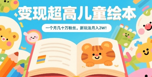 变现超高儿童绘本，一个月几十万粉丝，新玩法月入2W-财兔窝项目网