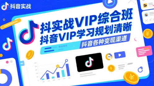 抖音实战VIP综合班，抖音VIP学习规划请晰抖音各种变现渠道-财兔窝项目网