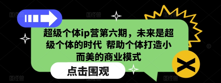 超级个体ip营第六期，未来是超级个体的时代  帮助个体打造小而美的商业模式-财兔窝项目网