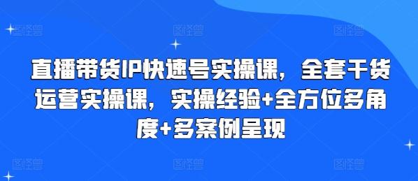 直播带货IP快速号实操课，全套干货运营实操课，实操经验+全方位多角度+多案例呈现-财兔窝项目网