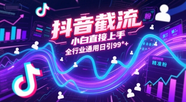抖音截流，小白直接上手，全行业通用日引99+精准粉【揭秘】-财兔窝项目网