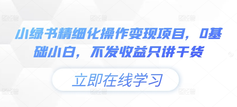 小绿书精细化操作变现项目，0基础小白，不发收益只讲干货-财兔窝项目网