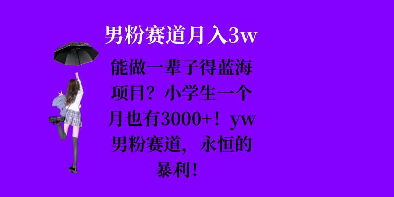 能做一辈子的蓝海项目？小学生一个月也有3000+，yw男粉赛道，永恒的暴利-财兔窝项目网